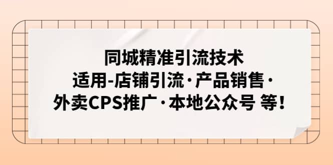 同城精准引流技术：适用-店铺引流·产品销售·外卖CPS推广·本地公众号 等-往来项目网