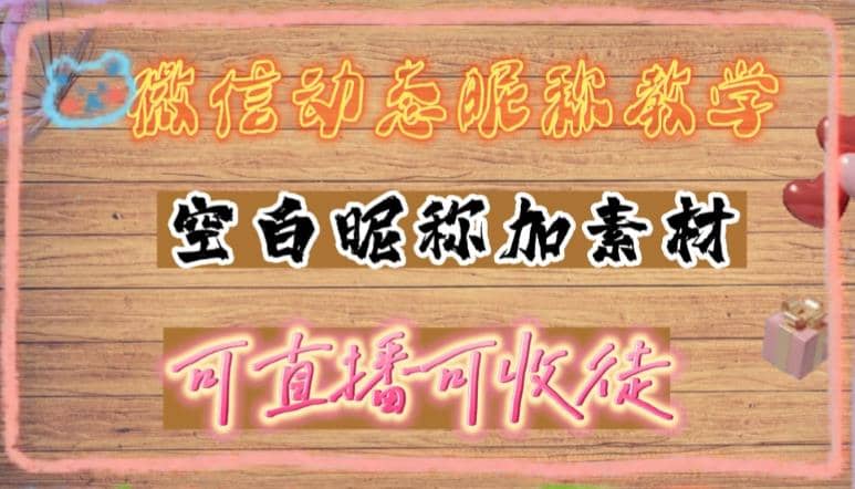 微信动态昵称设置方法，可抖音直播引流，日赚上百【详细视频教程 素材】-往来项目网