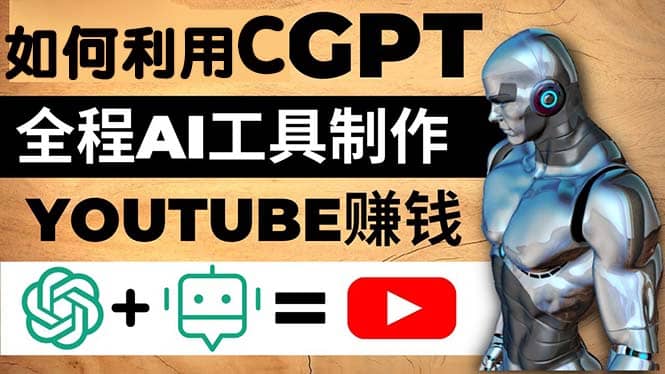 如何全程利用CGPT和AI工具自动化制作YouTube赚钱视频，月赚10000美元以上-往来项目网