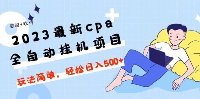 2023最新cpa全自动挂机项目，玩法简单，轻松日入500 【教程 软件】-往来项目网