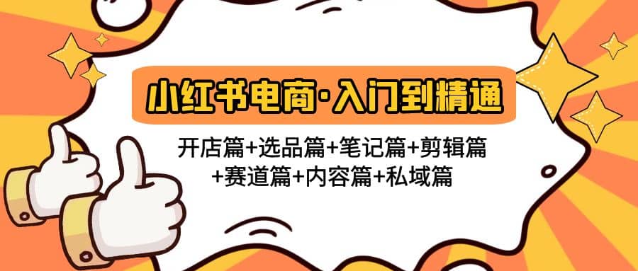 小红书电商入门到精通 开店篇 选品篇 笔记篇 剪辑篇 赛道篇 内容篇 私域篇-往来项目网