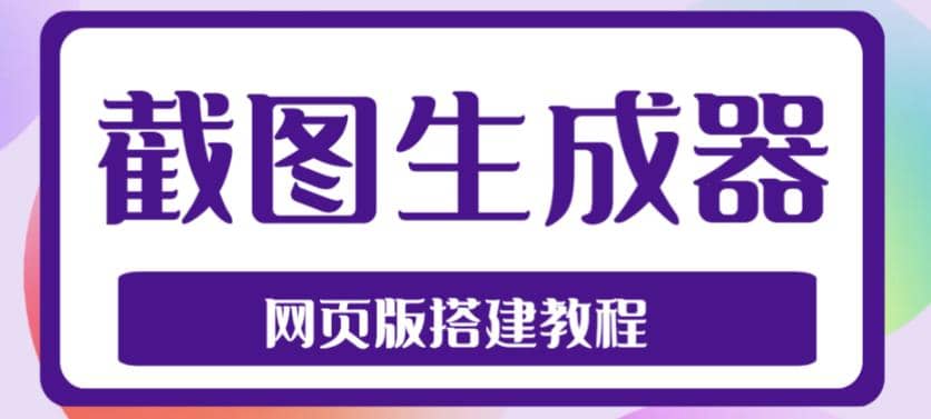 2023最新在线截图生成器源码 搭建视频教程，支持电脑和手机端在线制作生成-往来项目网