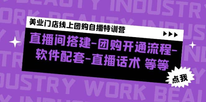 美业门店线上团购自播特训营：直播间搭建-团购开通流程-软件配套-直播话术-往来项目网