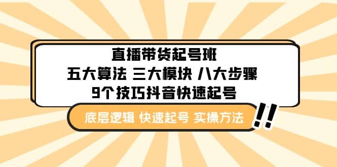 直播带货-起号实操班：五大算法 三大模块 八大步骤 9个技巧抖音快速记号-往来项目网