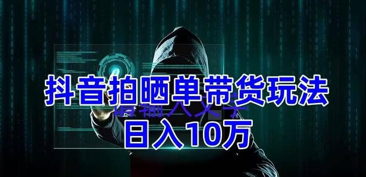 抖音拍晒单带货玩法分享 项目整体流程简单 有团队实测【教程 素材】-往来项目网