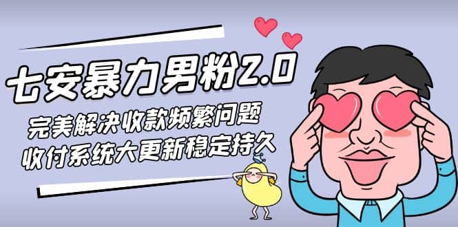 七安暴力男粉2.0 完美解决收款频繁问题 收付系统大更新稳定持久(教程 素材)-往来项目网