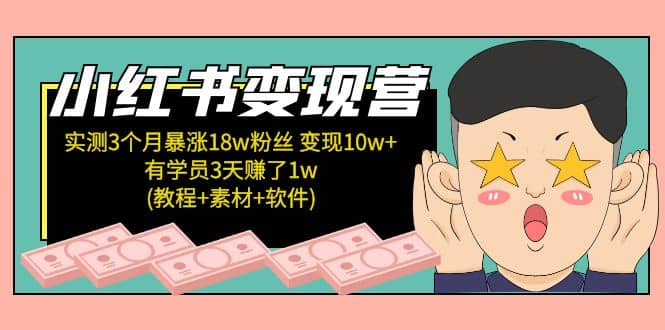 小红书变现营：实测3个月涨18w粉丝 变现10w 有学员3天1w(教程 素材 软件)-往来项目网