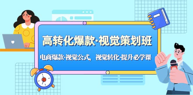 高转化爆款·视觉策划班：电商爆款·视觉公式，视觉转化·提升必学课-往来项目网