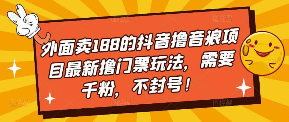 外面卖188的抖音撸音浪项目最新撸门票玩法，需要千粉，不封号-往来项目网