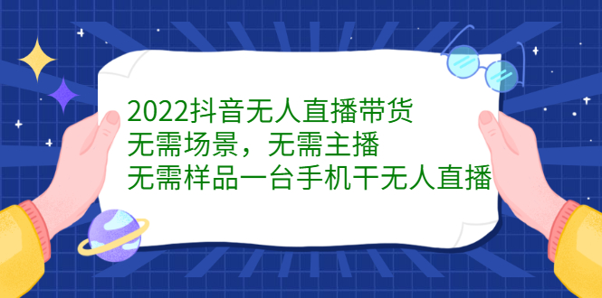 2022抖音无人直播带货，无需场景，无需主播，无需样品一台手机干无人直播-往来项目网