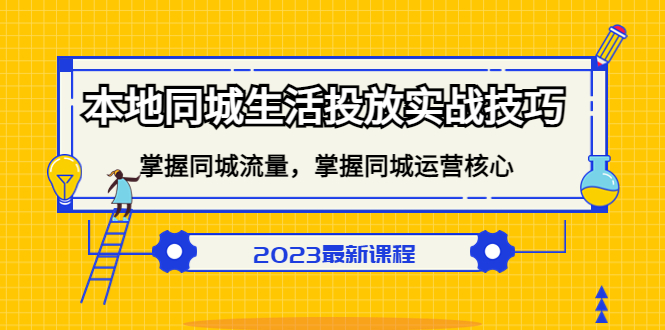 本地同城生活投放实战技巧，掌握-同城流量，掌握-同城运营核心-往来项目网