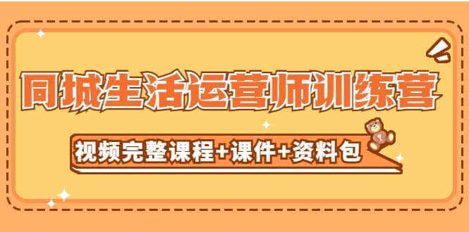 某收费培训-同城生活运营师训练营（视频完整课程 课件 资料包）无水印-往来项目网