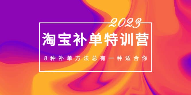 2023最新淘宝补单特训营，8种补单方法总有一种适合你-往来项目网