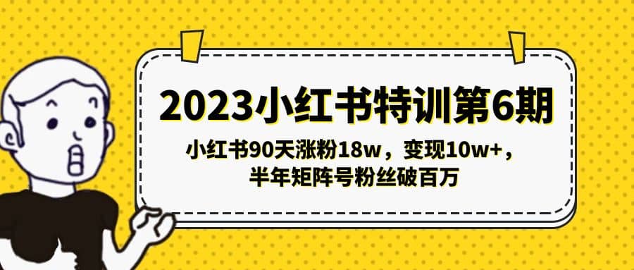 2023小红书特训第6期，小红书90天涨粉18w，变现10w ，半年矩阵号粉丝破百万-往来项目网