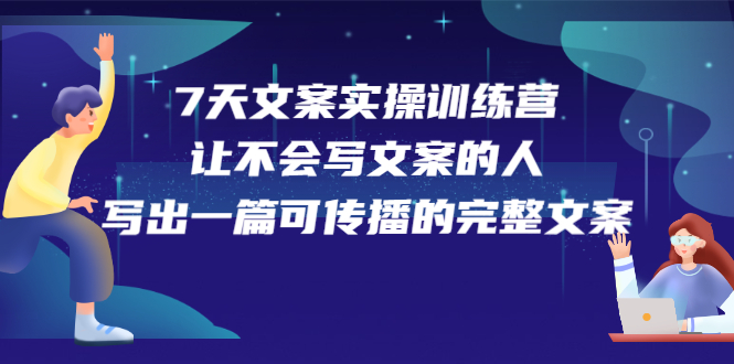 7天文案实操训练营第17期，让不会写文案的人，写出一篇可传播的完整文案-往来项目网