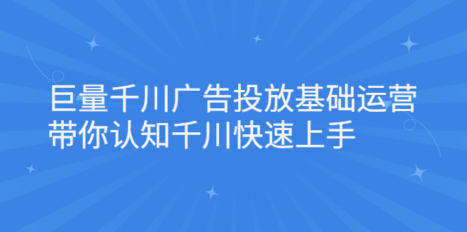 巨量千川广告投放基础运营，带你认知千川快速上手-往来项目网