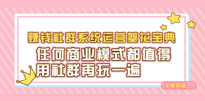 赚钱社群系统运营葵花宝典，任何商业模式都值得用社群再玩一遍-往来项目网