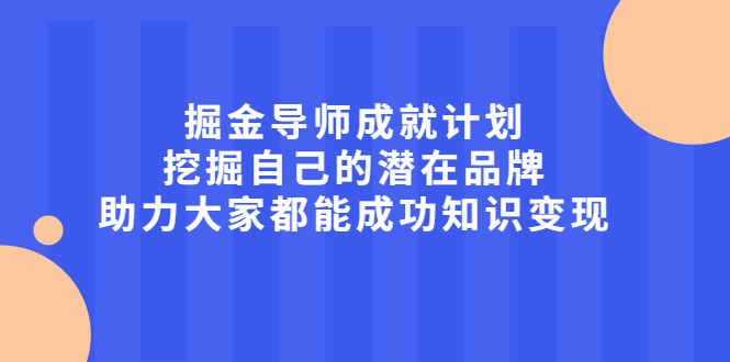 掘金导师成就计划，挖掘自己的潜在品牌，助力大家都能成功知识变现-往来项目网