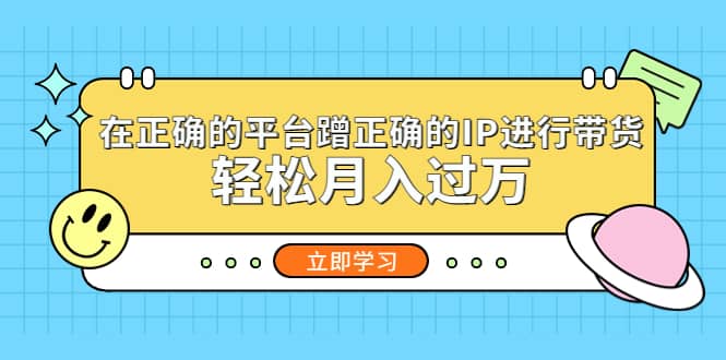 在正确的平台蹭正确的IP进行带货-往来项目网