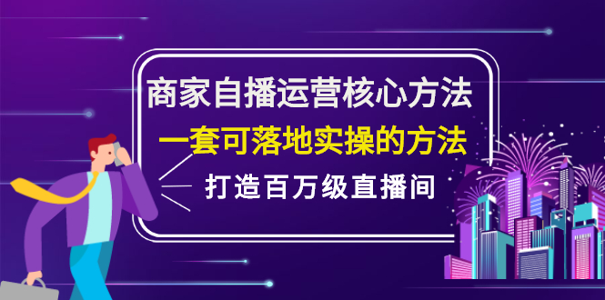 商家自播运营核心方法，一套可落地实操的方法，打造百万级直播间-往来项目网