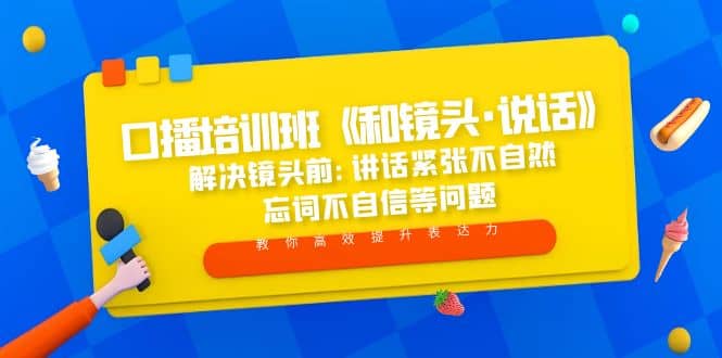 口播培训班《和镜头·说话》 解决镜头前:讲话紧张不自然 忘词不自信等问题-往来项目网