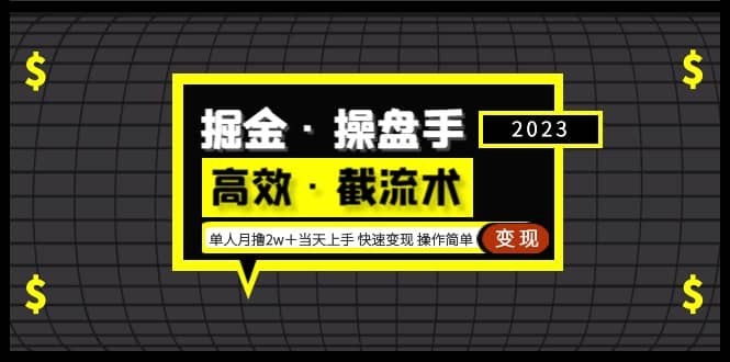 掘金·操盘手（高效·截流术）单人·月撸2万＋当天上手 快速变现 操作简单-往来项目网