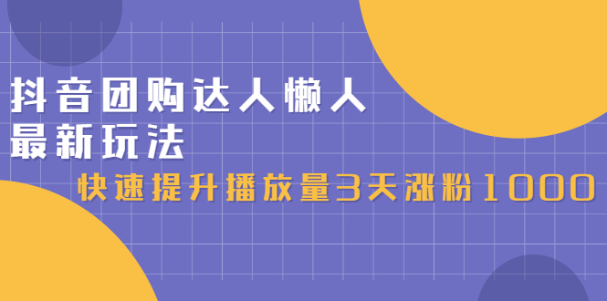 抖音团购达人懒人最新玩法，0基础轻松学做团购达人（初级班 高级班）-往来项目网