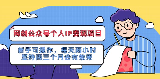 网创公众号个人IP变现项目：新手可操作，每天两小时，坚持两三个月会有效果-往来项目网