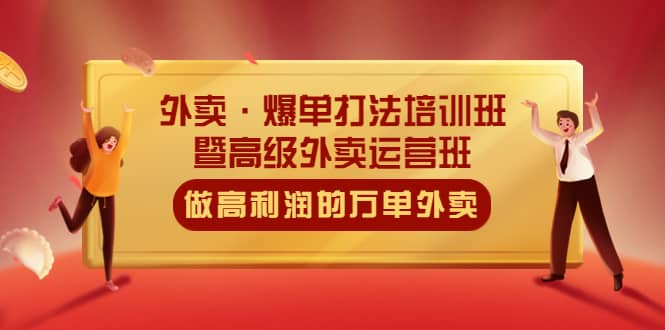 外卖·爆单打法培训班·暨高级外卖运营班：手把手教你做高利润的万单外卖-往来项目网