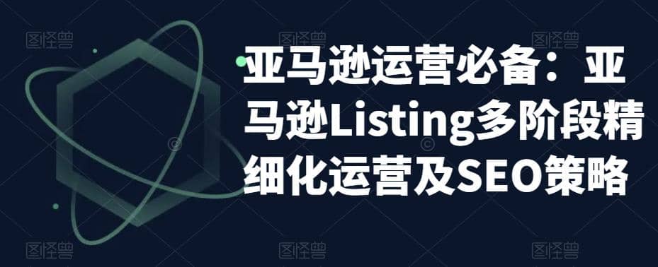 亚马逊2023运营实操：亚马逊Listing多阶段/精细化运营及SEO策略-往来项目网