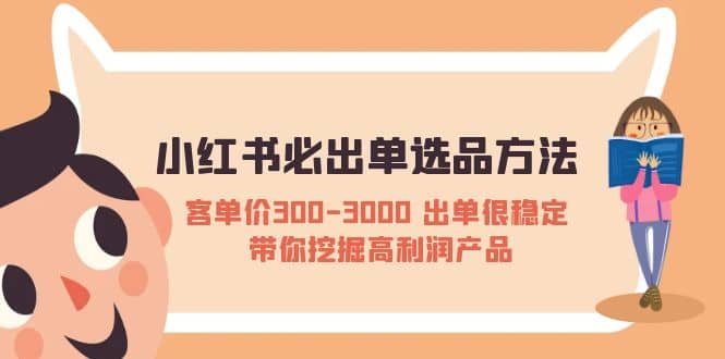 小红书必出单选品方法：客单价300-3000 出单很稳定 带你挖掘高利润产品-往来项目网