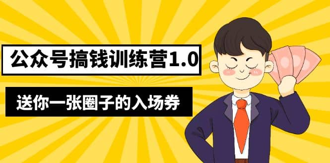 坏坏-公众号搞钱训练营1.0，送你一张圈子的入场券（完整版）价值999元-往来项目网