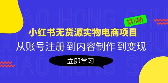 《小红书无货源实物电商项目》第8期：从账号注册 到内容制作 到变现-往来项目网