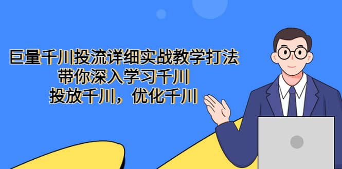 巨量千川投流详细实战教学打法：带你深入学习千川，投放千川，优化千川-往来项目网