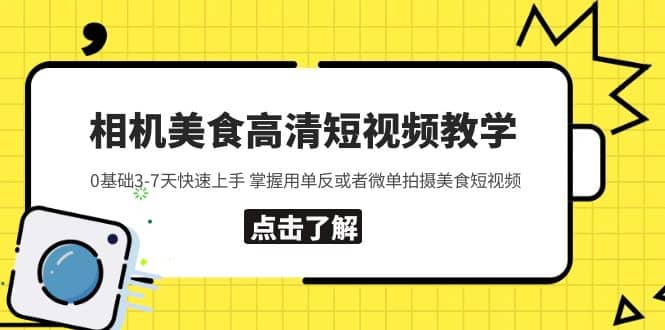 相机美食高清短视频教学 0基础3-7天快速上手 掌握用单反或者微单拍摄美食-往来项目网