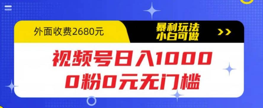 视频号日入1000，0粉0元无门槛，暴利玩法，小白可做，拆解教程-往来项目网