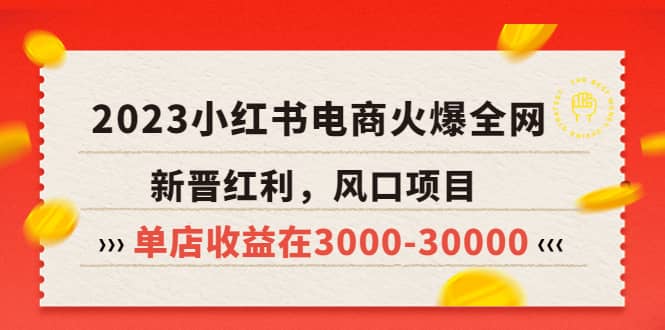 2023小红书电商火爆全网，新晋红利，风口项目，单店收益在3000-30000-往来项目网