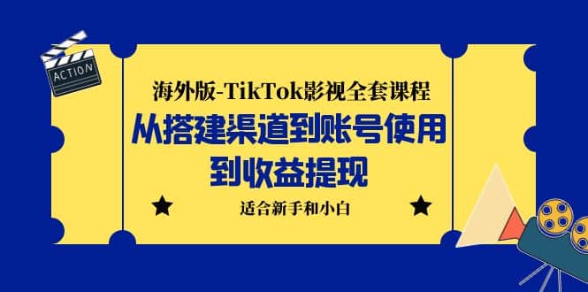 海外版-TikTok影视全套课程：从搭建渠道到账号使用到收益提现 小白可操作-往来项目网