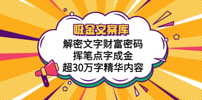 吸金文案库，解密文字财富密码，挥笔点字成金，超30万字精华内容-往来项目网