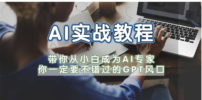 AI实战教程，带你从小白成为AI专家，你一定要不错过的G-P-T风口-往来项目网