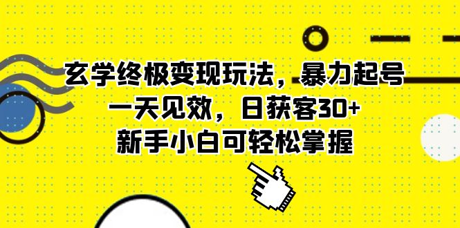 玄学终极变现玩法，暴力起号，一天见效，日获客30 ，新手小白可轻松掌握-往来项目网