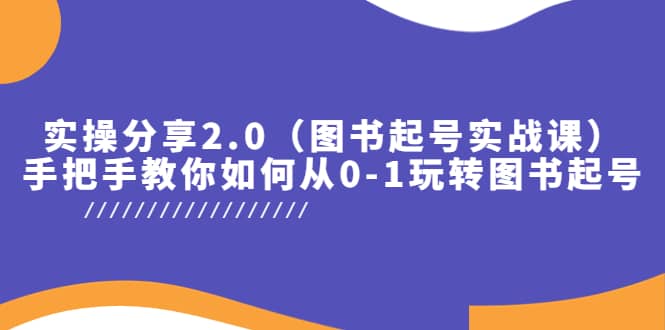 实操分享2.0（图书起号实战课），手把手教你如何从0-1玩转图书起号-往来项目网