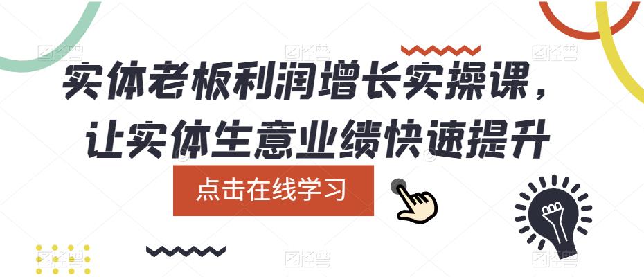 实体老板利润-增长实战课，让实体生意业绩快速提升-往来项目网