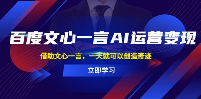 百度·文心一言AI·运营变现，借助文心一言，一天就可以创造奇迹-往来项目网