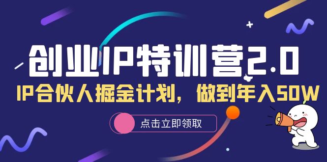 创业IP特训营2.0，IP合伙人掘金计划，做到年入50W-往来项目网