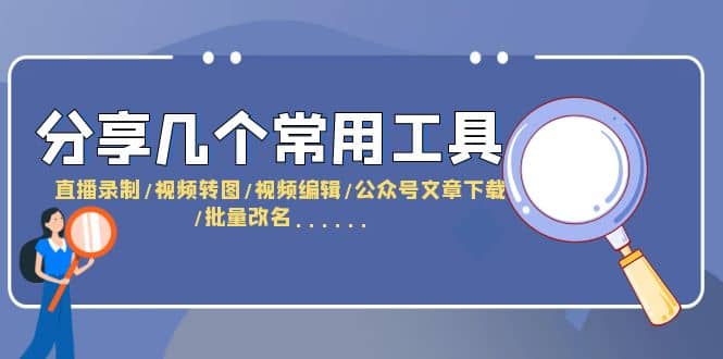 分享几个常用工具 直播录制/视频转图/视频编辑/公众号文章下载/改名……-往来项目网