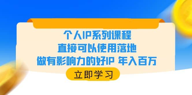 个人IP系列课程，直接可以使用落地，做有影响力的好IP 年入百万-往来项目网