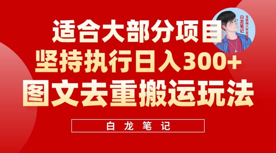 【白龙笔记】图文去重搬运玩法，坚持执行日入300 ，适合大部分项目（附带去重参数）-往来项目网