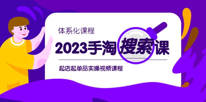 2023手淘·搜索实战课 体系化课程，起店起单品实操视频课程-往来项目网