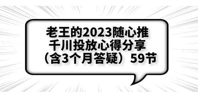 老王的2023随心推 千川投放心得分享（含3个月答疑）59节-往来项目网